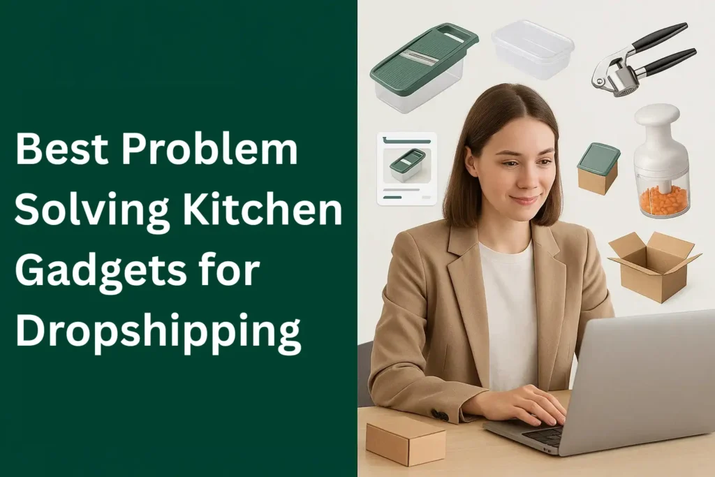 Best Problem-Solving Kitchen Gadgets for Dropshipping