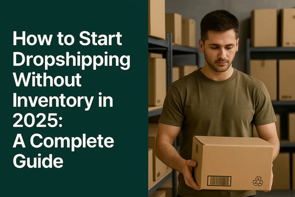 How to Start Dropshipping Without Inventory in 2025: A Complete Guide
