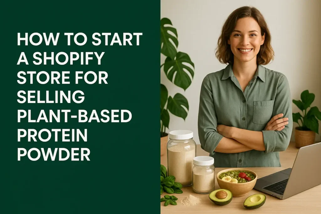 How to Start a Shopify Store for Selling Plant-Based Protein Powder