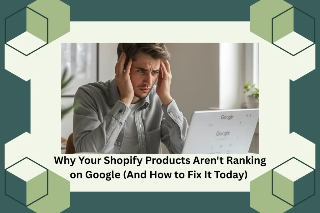Why Your Shopify Products Aren’t Ranking on Google (And How to Fix It Today)